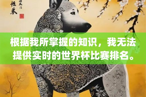 根据我所掌握的知识，我无法提供实时的世界杯比赛排名。