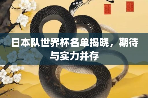 日本队世界杯名单揭晓，期待与实力并存