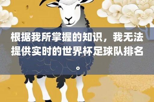根据我所掌握的知识，我无法提供实时的世界杯足球队排名。