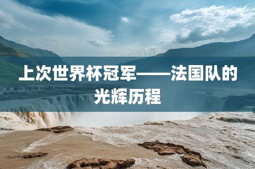 上次世界杯冠军——法国队的光辉历程