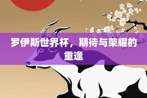 罗伊斯世界杯，期待与荣耀的重逢