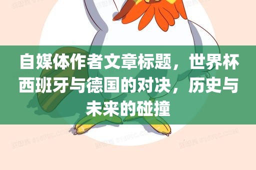 自媒体作者文章标题，世界杯西班牙与德国的对决，历史与未来的碰撞