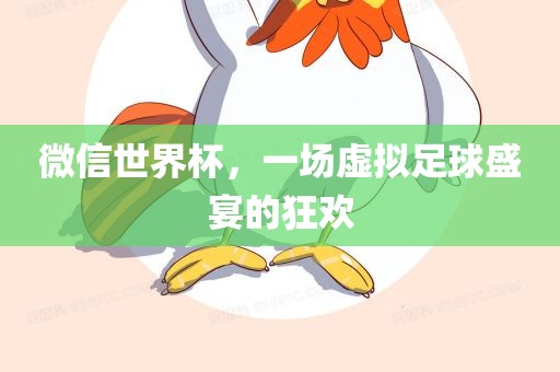 微信世界杯，一场虚拟足球盛宴的狂欢