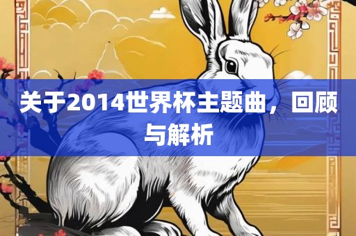 关于2014世界杯主题曲，回顾与解析