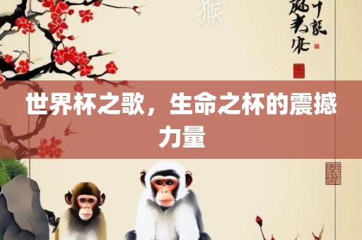 世界杯之歌，生命之杯的震撼力量