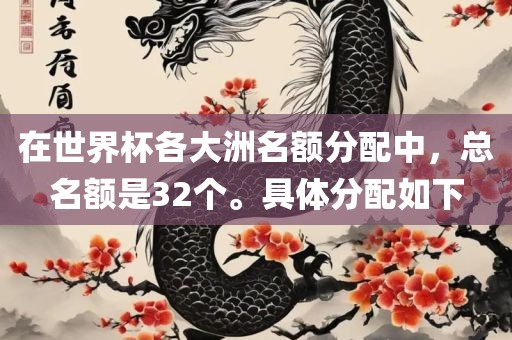 在世界杯各大洲名额分配中，总名额是32个。具体分配如下