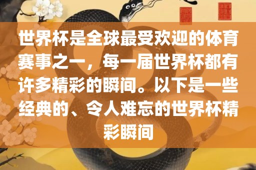 世界杯是全球最受欢迎的体育赛事之一，每一届世界杯都有许多精彩的瞬间。以下是一些经典的、令人难忘的世界杯精彩瞬间