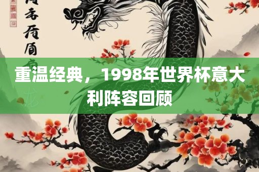 重温经典，1998年世界杯意大利阵容回顾