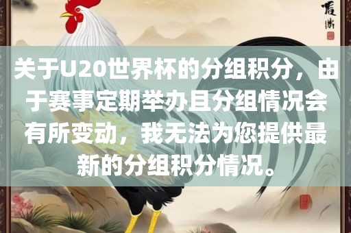 关于U20世界杯的分组积分，由于赛事定期举办且分组情况会有所变动，我无法为您提供最新的分组积分情况。