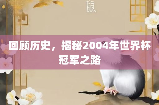 回顾历史，揭秘2004年世界杯冠军之路