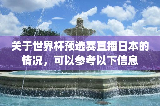 关于世界杯预选赛直播日本的情况，可以参考以下信息