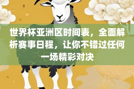 世界杯亚洲区时间表，全面解析赛事日程，让你不错过任何一场精彩对决
