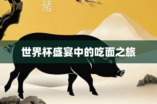 世界杯盛宴中的吃面之旅