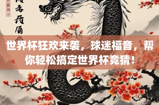 世界杯狂欢来袭，球迷福音，帮你轻松搞定世界杯竞猜！