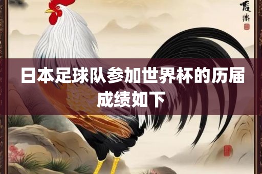 日本足球队参加世界杯的历届成绩如下