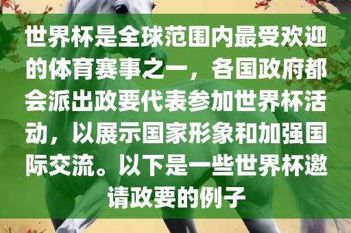 世界杯是全球范围内最受欢迎的体育赛事之一，各国政府都会派出政要代表参加世界杯活动，以展示国家形象和加强国际交流。以下是一些世界杯邀请政要的例子