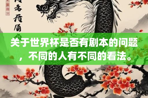 关于世界杯是否有剧本的问题，不同的人有不同的看法。