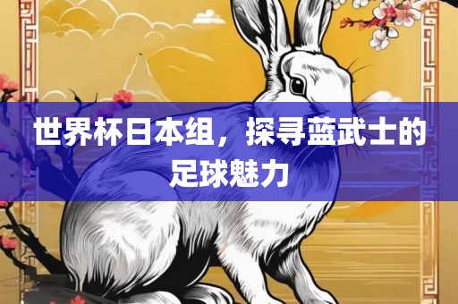 世界杯日本组，探寻蓝武士的足球魅力
